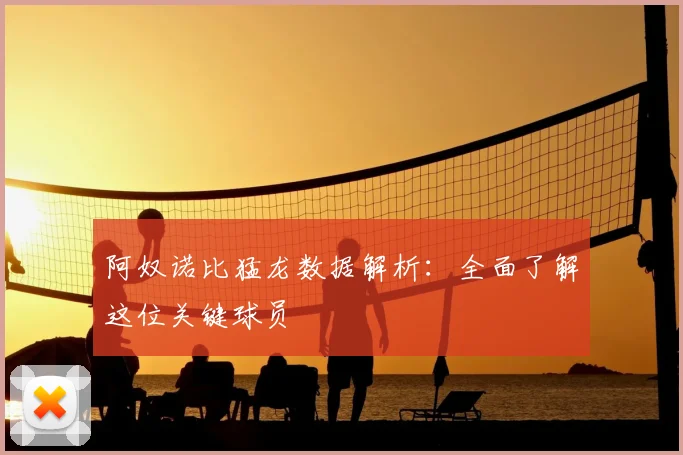 阿奴诺比猛龙数据解析:全面了解这位关键球员