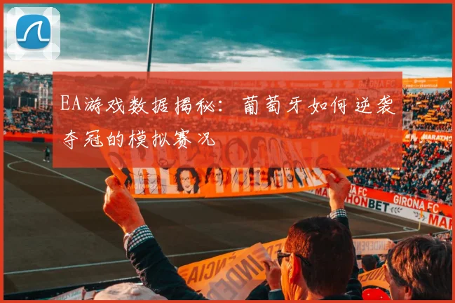 EA游戏数据揭秘:葡萄牙如何逆袭夺冠的模拟赛况