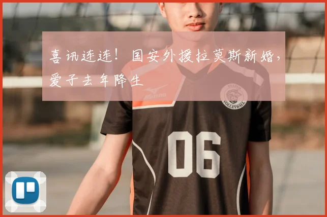 喜讯连连！国安外援拉莫斯新婚，爱子去年降生